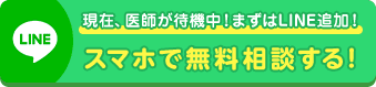 現在、医師が待機中！まずはLINE追加！スマホで無料相談する！