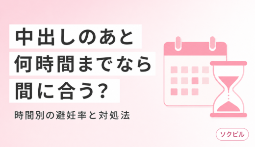 中出しされたらアフターピルは間に合う？時間別の避妊成功率と正しい対処法