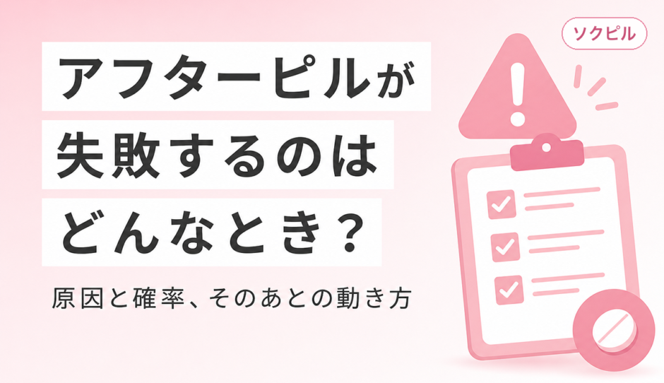 アフターピルが失敗するケースとは？原因・確率・失敗後の対応を解説