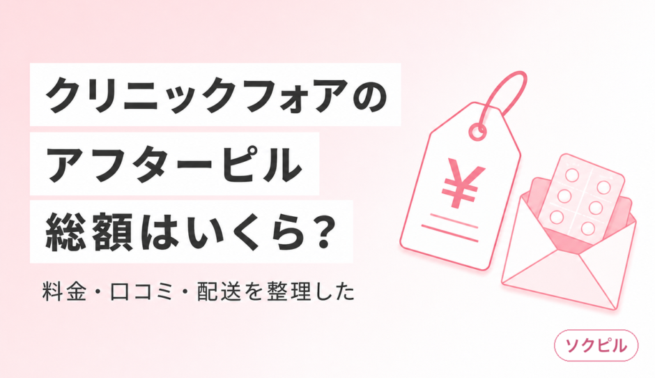クリニックフォアのアフターピルは総額いくら？料金・口コミ・配送を本音で整理した